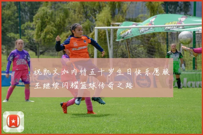 祝凯文加内特五十岁生日快乐愿狼王继续闪耀篮球传奇之路