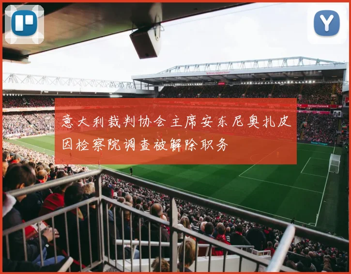 意大利裁判协会主席安东尼奥扎皮因检察院调查被解除职务